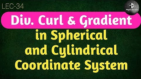 Vector Algebra (LEC -34) Div., Curl and Gradient in spherical and cylindrical coordinate system