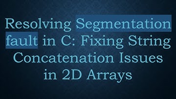 Resolving Segmentation fault in C: Fixing String Concatenation Issues in 2D Arrays