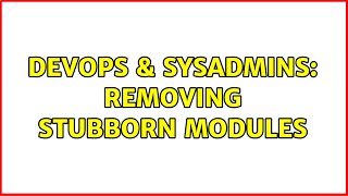 Celebrity DevOps & SysAdmins: Removing stubborn modules (2 Solutions!!) Net Worth