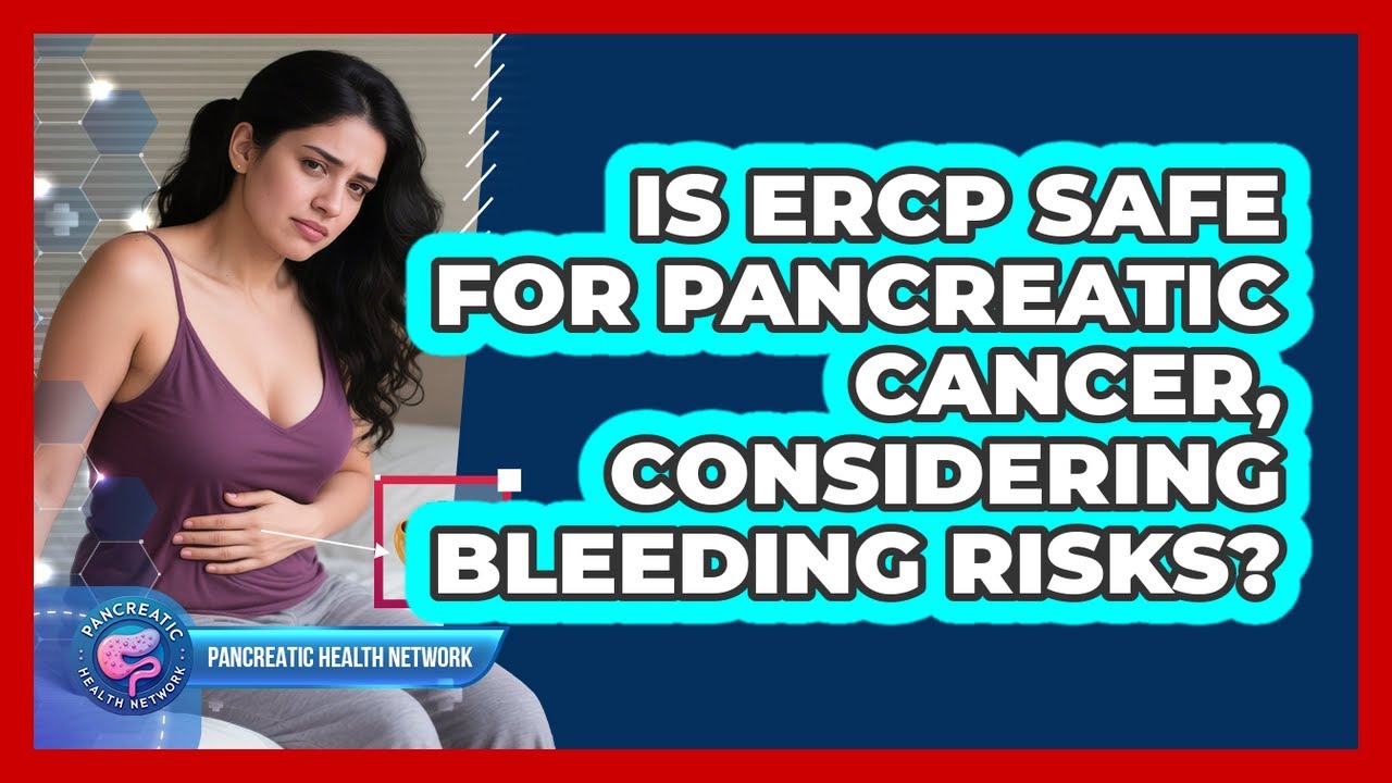 Is ERCP Safe For Pancreatic Cancer, Considering Bleeding Risks? - Pancreatic Health Network
