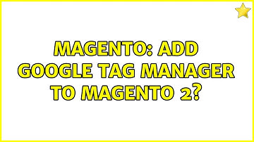 Magento: Add Google Tag Manager to Magento 2? (6 Solutions!!)