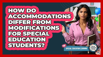 How Do Accommodations Differ From Modifications For Special Education Students?