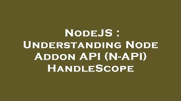 NodeJS : Understanding Node Addon API (N-API) HandleScope