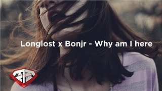 Longlost x Bonjr - Why am I here