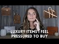 LUXURY ITEMS I FEEL PRESSURED TO BUY