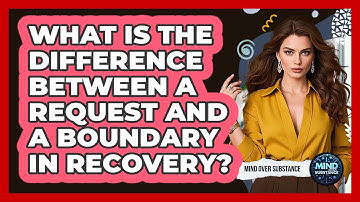 What Is The Difference Between A Request And A Boundary In Recovery? - Mind Over Substance