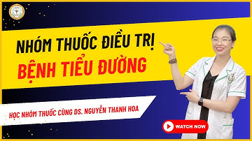 Nhóm thuốc điều trị bệnh tiểu đường I Học nhóm thuốc đơn giản - dễ nhớ I Ds Nguyễn Thanh Hoa