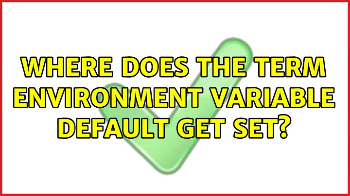 Unix & Linux: Where does the TERM environment variable default get set? (3 Solutions!!)