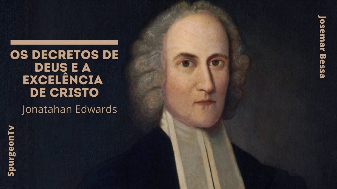 Os Decretos de Deus e a Excelência de Cristo | Jonathan Edwards ( 1703 - 1758 )