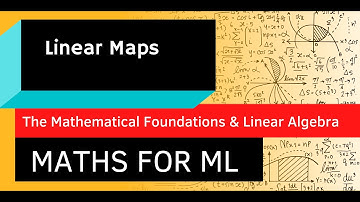 01 06 Linear Maps (The mathematical foundations and linear algebra)