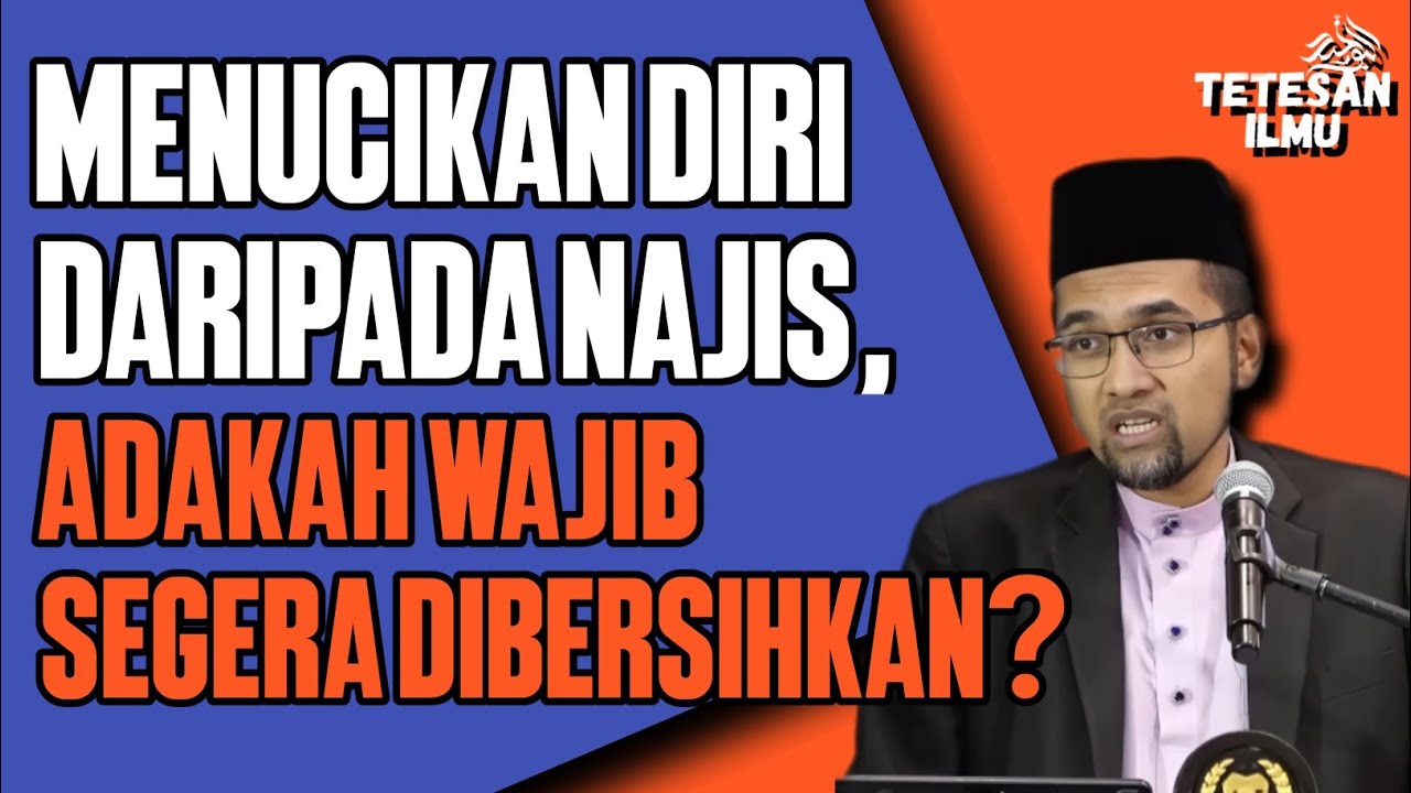 MENYUCIKAN DIRI DARIPADA NAJIS,ADAKAH WAJIB UNTUK SEGERA DIBERSIHKAN? || DR ROZAIMI RAMLE 