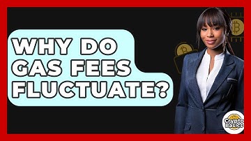 Why Do Gas Fees Fluctuate? - CryptoBasics360.com