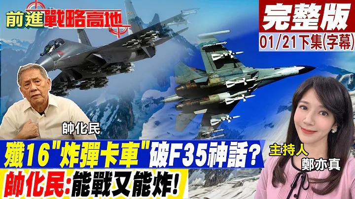 殲16"炸彈卡車"破F35神話? 帥化民:能戰又能炸!【前進戰略高地完整版下集】20230121 @Global_Vision - 天天要聞