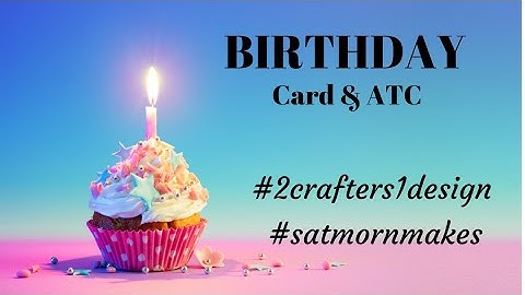 Birthday Card & ATC - #2crafters1design  - #satmornmakes
