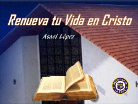 Renueva tu Vida en Cristo - Asael Lopez Mensaje pa...