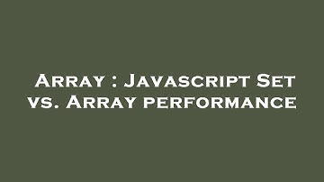 Array : Javascript Set vs. Array performance