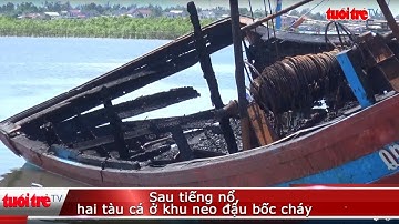Sau tiếng nổ, hai tàu cá ở khu neo đậu bốc cháy | Truyền Hình - Báo Tuổi Trẻ