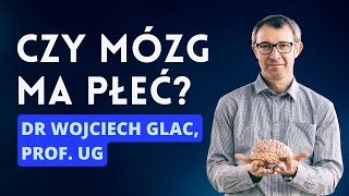 Czy mózg ma płeć? - dr Wojciech Glac, prof. UG