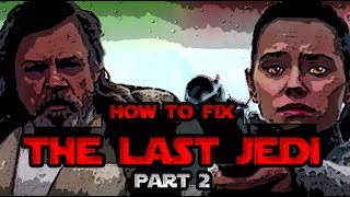 How To Fix The Last Jedi Part 2