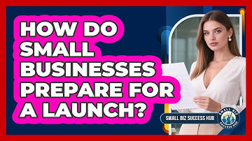 How Do Small Businesses Prepare For A Launch?
