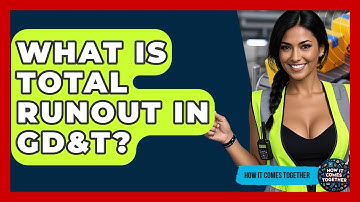 What Is Total Runout In GD&T? - How It Comes Together