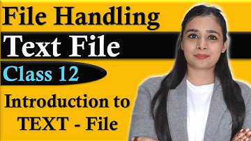 File Handling - TEXT FILE | Introduction to TEXT File | CBSE Class 12 - CS | Lovejeet Arora