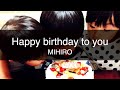 Happy birthday to you - MIHIRO / ハッチャン