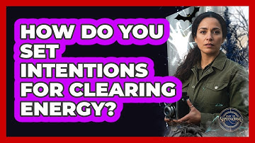 How Do You Set Intentions For Clearing Energy?