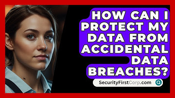How Can I Protect My Data From Accidental Data Breaches? - SecurityFirstCorp.com