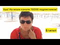 Египет. Ура! На моем канале 10000 подписчиков!