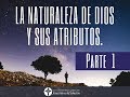 Serie: La Naturaleza de Dios y sus Atributos de Dios/parte1