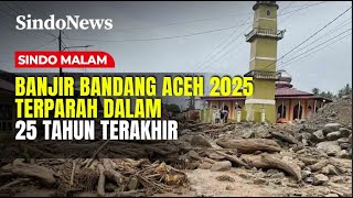 Memori Kelam di 2025!  Banjir Bandang Terparah Aceh dalam Seperempat Abad | Sindo Malam | 29/11