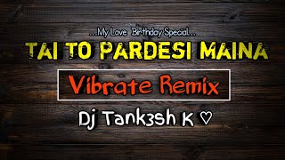 Tai To Pardesi Maina || Aanny Soni || Dj Vibrate Remix Song || Dj Tank3sh K 2020 Rmx