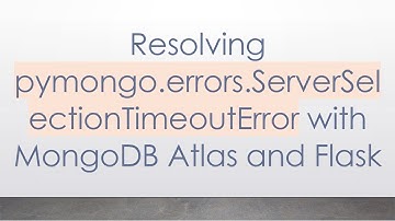 Resolving pymongo.errors.ServerSelectionTimeoutError with MongoDB Atlas and Flask