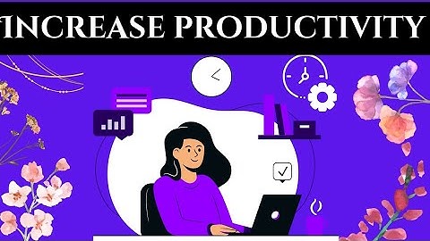 7 Ways To Improve Your Productivity