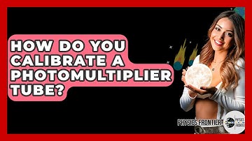 How Do You Calibrate A Photomultiplier Tube? - Physics Frontier