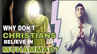 Why Don't Christians Believe In Muhammad?