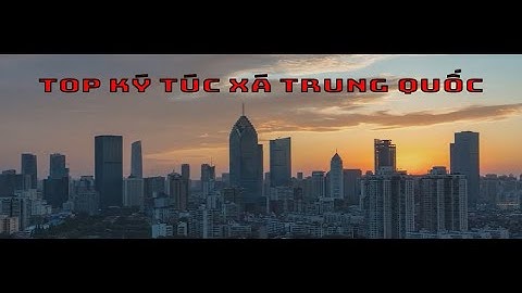 Top Ký túc xá Trung Quốc - Top Trường