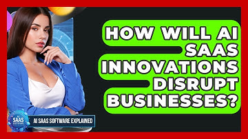 How Will AI SaaS Innovations Disrupt Businesses? - AI SaaS Software Explained
