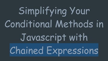 Simplifying Your Conditional Methods in Javascript with Chained Expressions