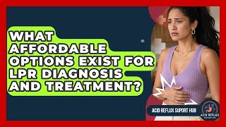 What Affordable Options Exist For LPR Diagnosis And Treatment? - Acid Reflux Support Hub