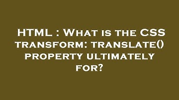 HTML : What is the CSS transform:translate() property ultimately for?