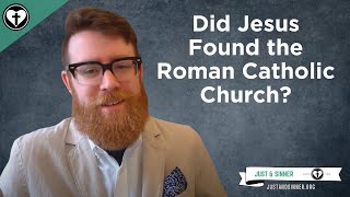 Did Jesus Found the Roman Catholic Church?