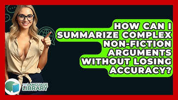 How Can I Summarize Complex Non-fiction Arguments Without Losing Accuracy? - The Language Library
