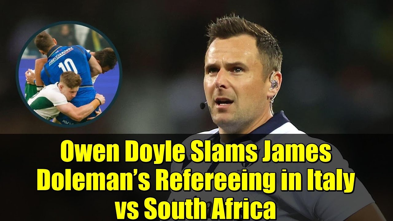 Owen Doyle Slams James Doleman’s Refereeing in Italy vs South Africa ...
