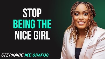 STOP BEING THE NICE GIRL | STEPHANIE IKE OKAFOR | POWERFUL MOTIVATION SPEECH