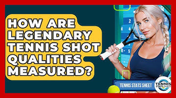 How Are Legendary Tennis Shot Qualities Measured? - Tennis Stats Sheet