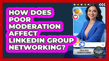How Does Poor Moderation Affect LinkedIn Group Networking? - Social Media Business Playbook