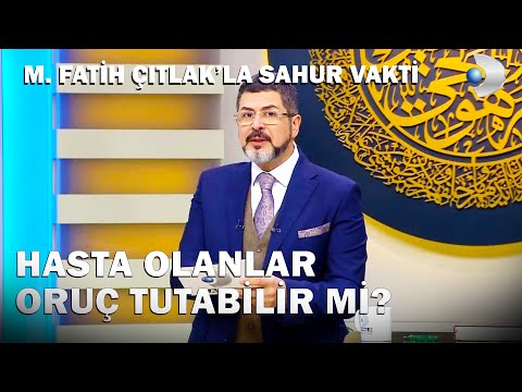 Hasta Olanlar Oruç Tutabilir Mi?  - M. Fatih Çıtlak'la Sahur Vakti