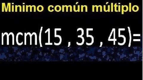 mcm de 15 , 35 y 45 . Minimo comun multiplo de varios numeros con descomposicion